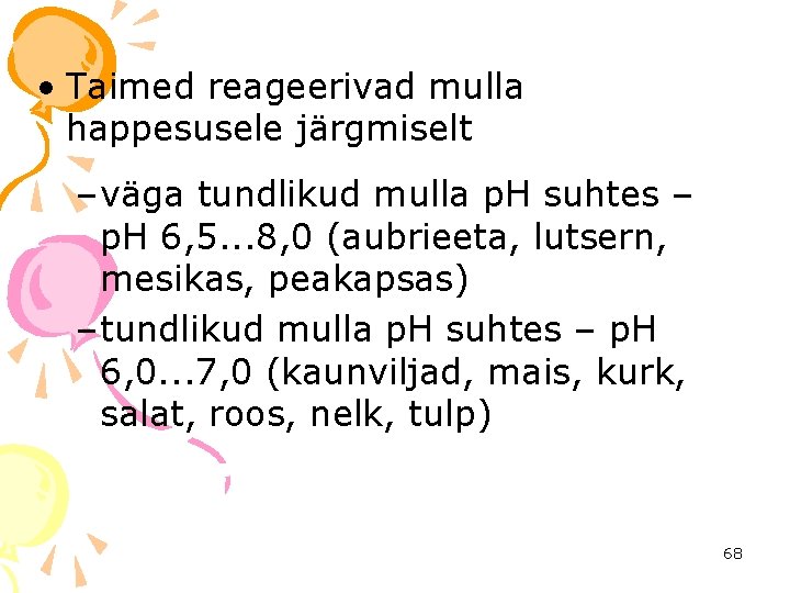  • Taimed reageerivad mulla happesusele järgmiselt – väga tundlikud mulla p. H suhtes