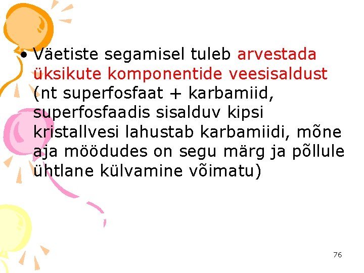  • Väetiste segamisel tuleb arvestada üksikute komponentide veesisaldust (nt superfosfaat + karbamiid, superfosfaadis