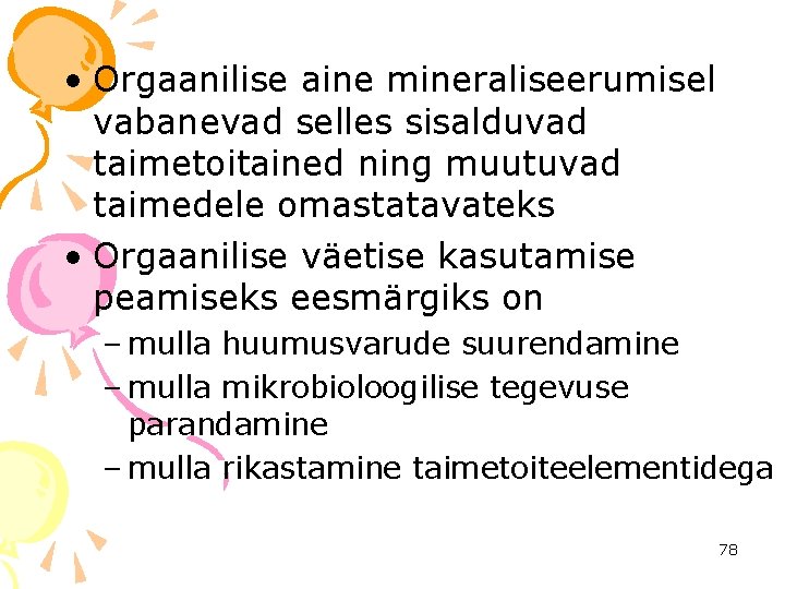  • Orgaanilise aine mineraliseerumisel vabanevad selles sisalduvad taimetoitained ning muutuvad taimedele omastatavateks •