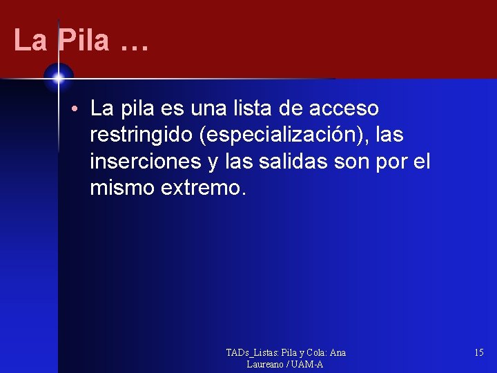 La Pila … • La pila es una lista de acceso restringido (especialización), las