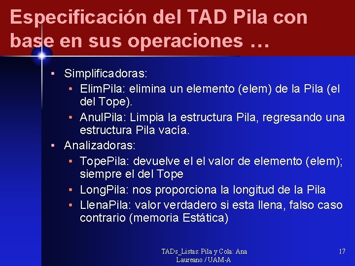 Especificación del TAD Pila con base en sus operaciones … • Simplificadoras: • Elim.