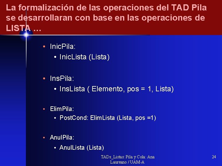 La formalización de las operaciones del TAD Pila se desarrollaran con base en las