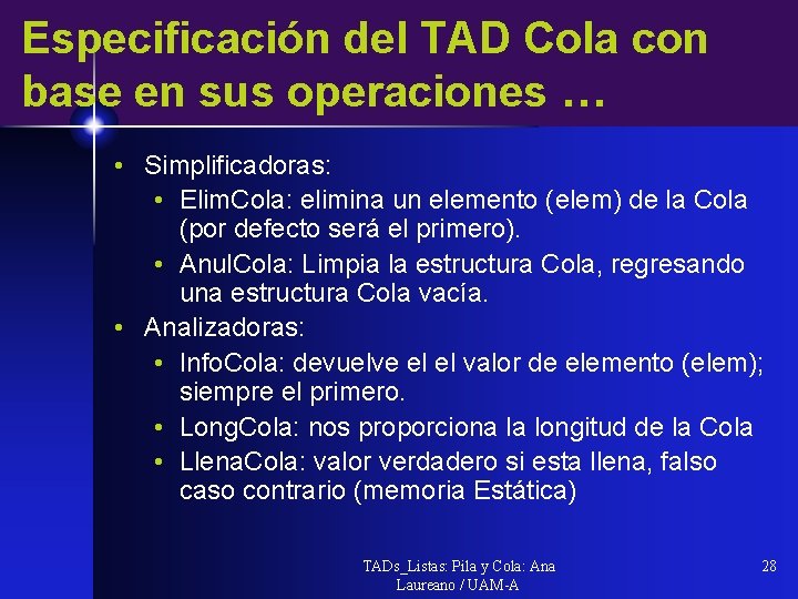 Especificación del TAD Cola con base en sus operaciones … • Simplificadoras: • Elim.