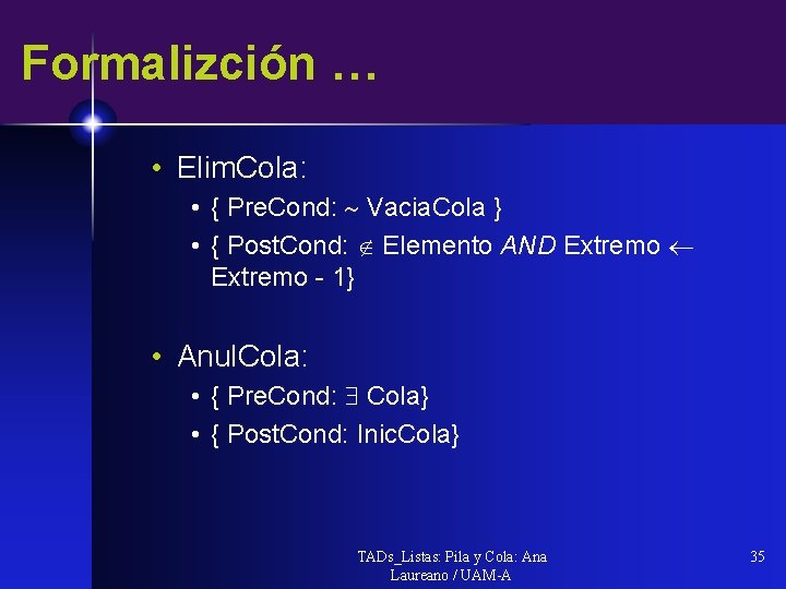 Formalizción … • Elim. Cola: • { Pre. Cond: Vacia. Cola } • {