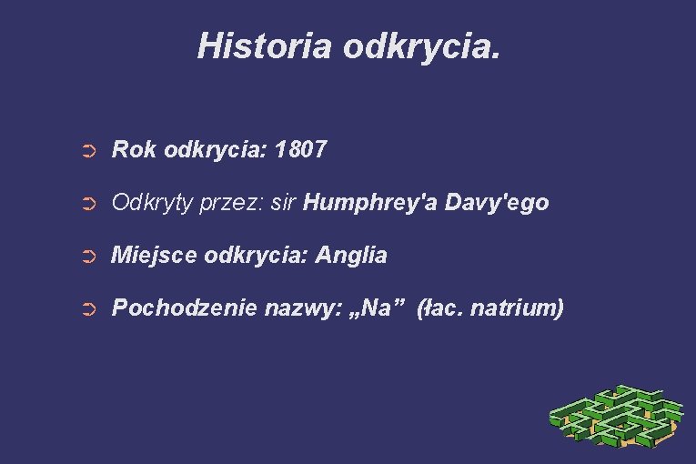 Historia odkrycia. ➲ Rok odkrycia: 1807 ➲ Odkryty przez: sir Humphrey'a Davy'ego ➲ Miejsce