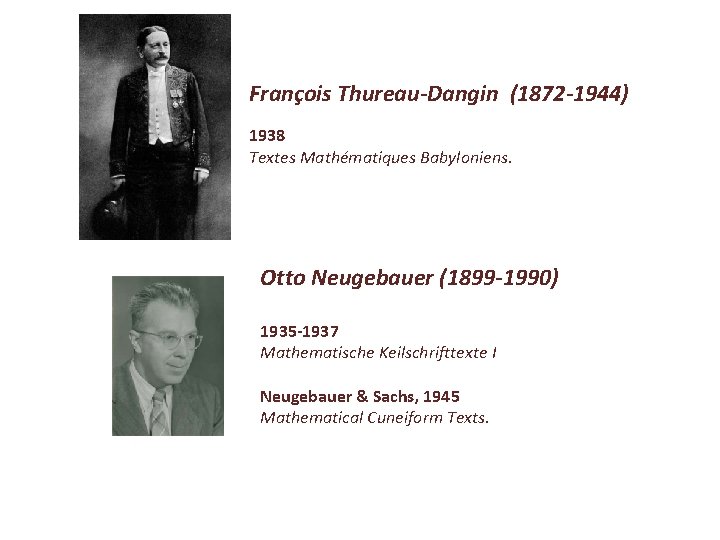 François Thureau-Dangin (1872 -1944) 1938 Textes Mathématiques Babyloniens. Otto Neugebauer (1899 -1990) 1935 -1937