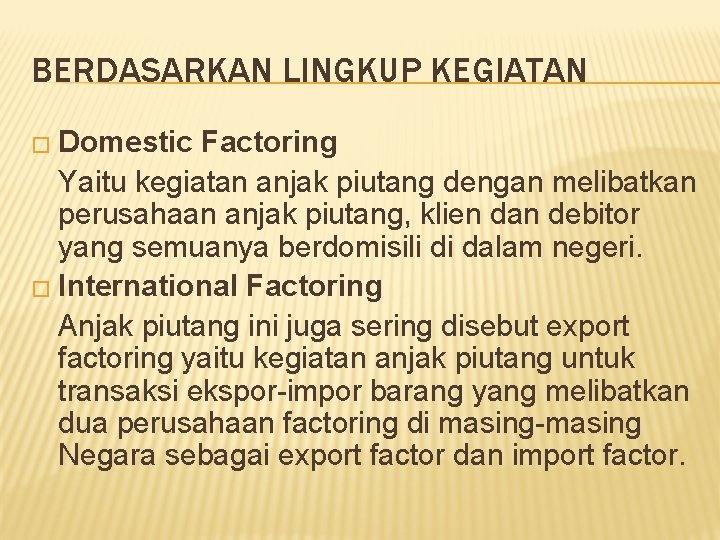 BERDASARKAN LINGKUP KEGIATAN � Domestic Factoring Yaitu kegiatan anjak piutang dengan melibatkan perusahaan anjak