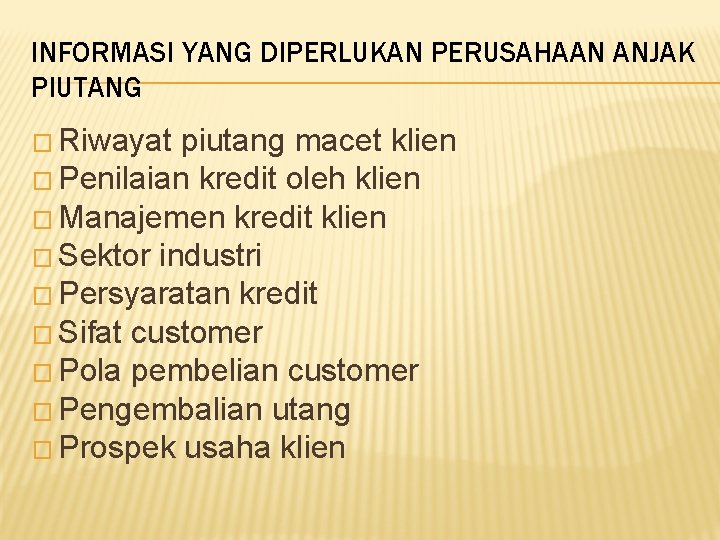INFORMASI YANG DIPERLUKAN PERUSAHAAN ANJAK PIUTANG � Riwayat piutang macet klien � Penilaian kredit