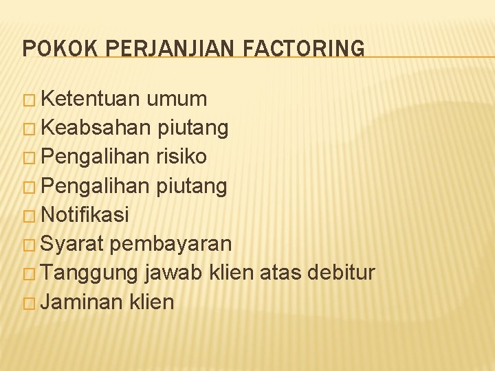 POKOK PERJANJIAN FACTORING � Ketentuan umum � Keabsahan piutang � Pengalihan risiko � Pengalihan