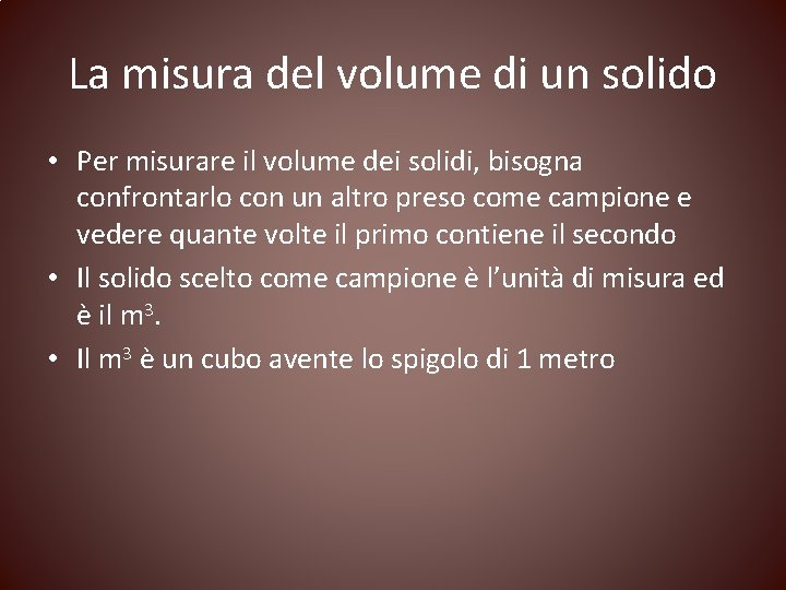 La misura del volume di un solido • Per misurare il volume dei solidi,