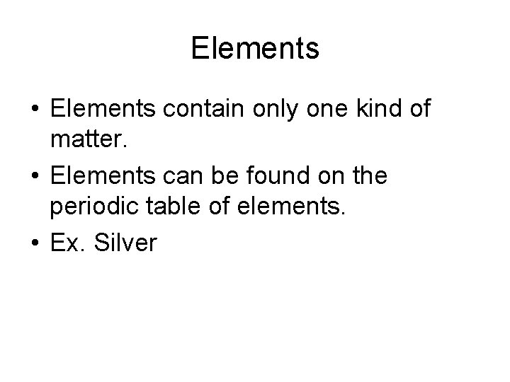 Elements • Elements contain only one kind of matter. • Elements can be found