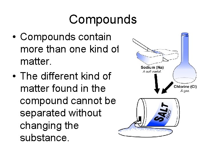Compounds • Compounds contain more than one kind of matter. • The different kind