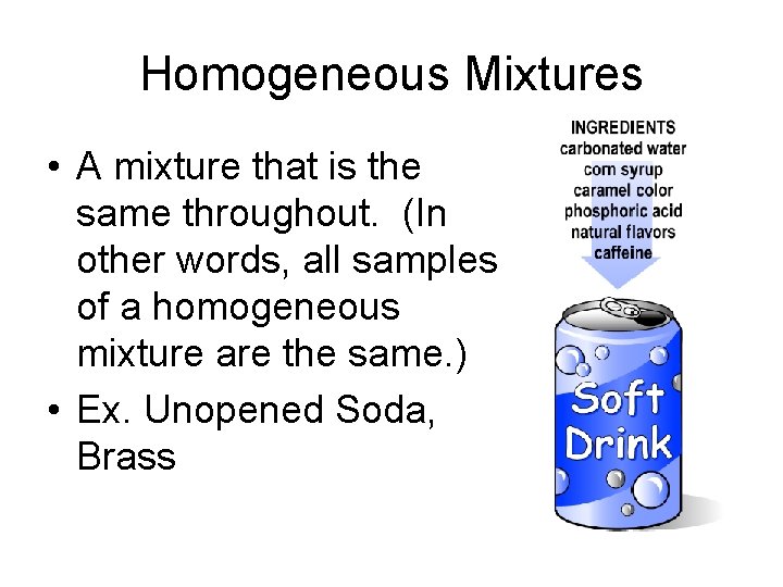 Homogeneous Mixtures • A mixture that is the same throughout. (In other words, all