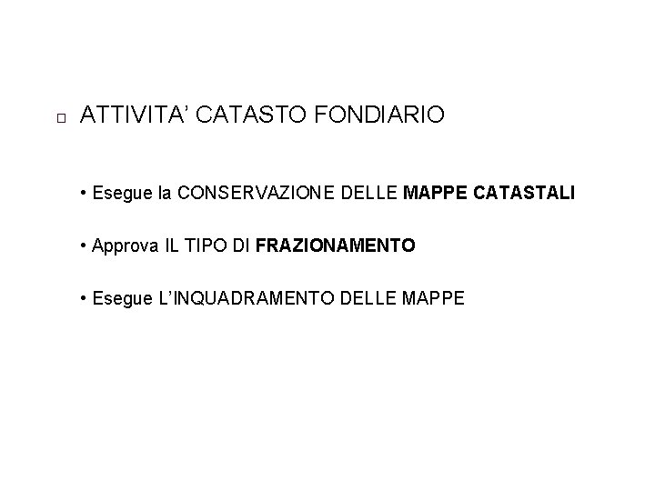 � ATTIVITA’ CATASTO FONDIARIO • Esegue la CONSERVAZIONE DELLE MAPPE CATASTALI • Approva IL