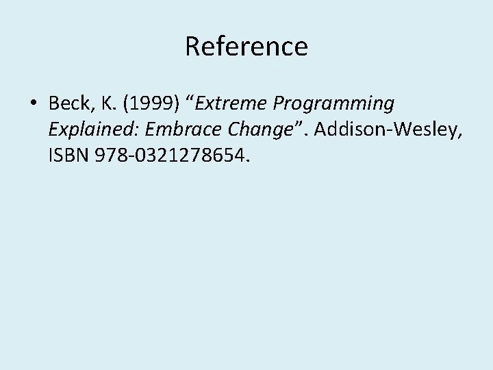 Reference • Beck, K. (1999) “Extreme Programming Explained: Embrace Change”. Addison-Wesley, ISBN 978 -0321278654.