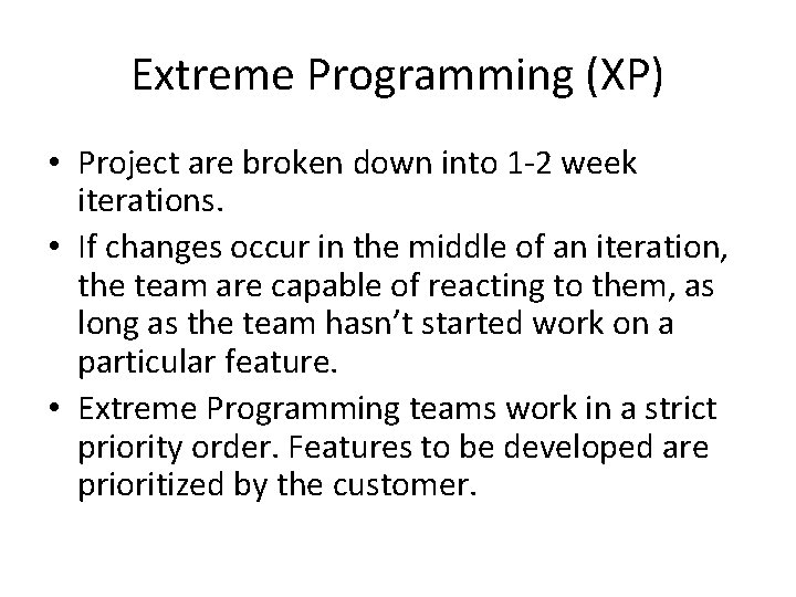 Extreme Programming (XP) • Project are broken down into 1 -2 week iterations. •