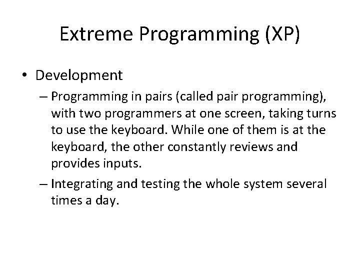 Extreme Programming (XP) • Development – Programming in pairs (called pair programming), with two