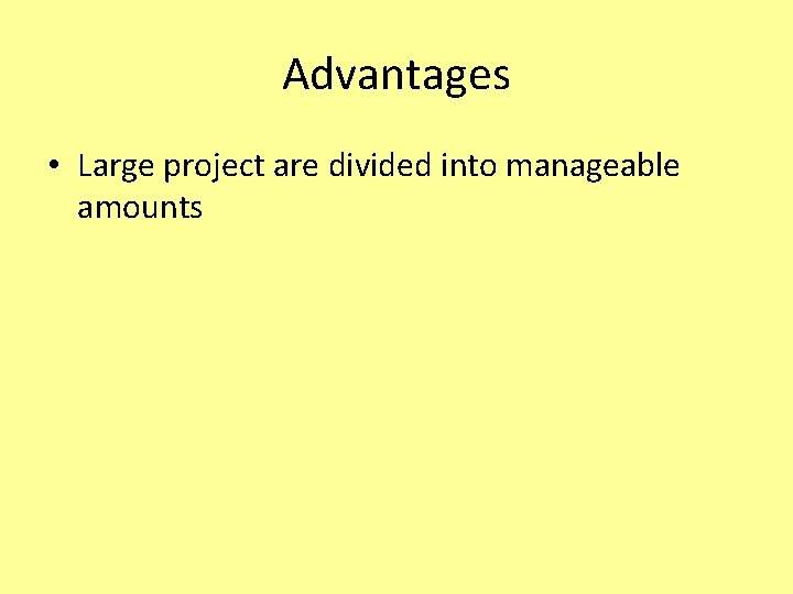 Advantages • Large project are divided into manageable amounts 