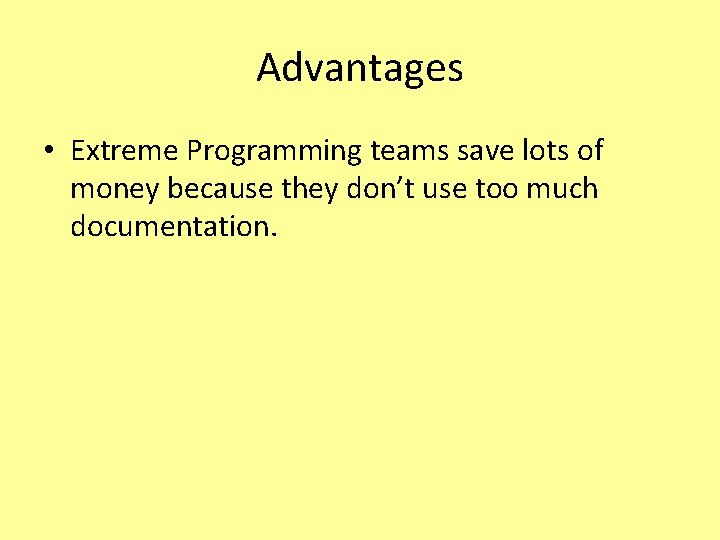 Advantages • Extreme Programming teams save lots of money because they don’t use too