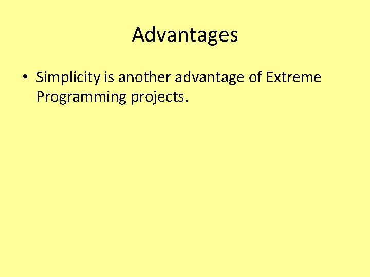 Advantages • Simplicity is another advantage of Extreme Programming projects. 