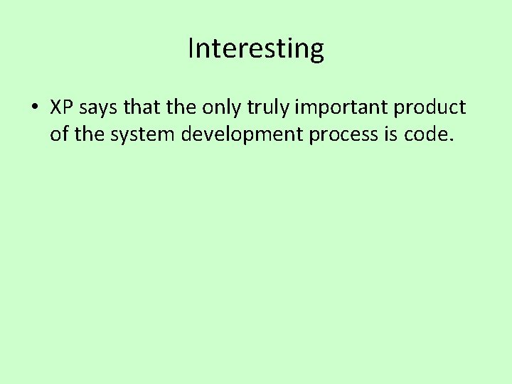 Interesting • XP says that the only truly important product of the system development