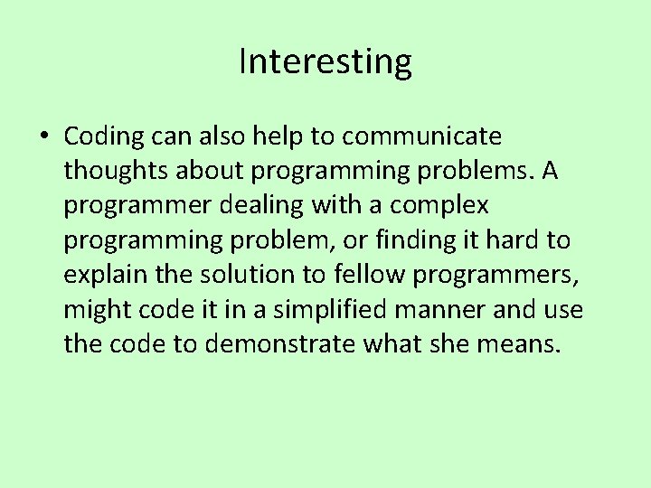 Interesting • Coding can also help to communicate thoughts about programming problems. A programmer