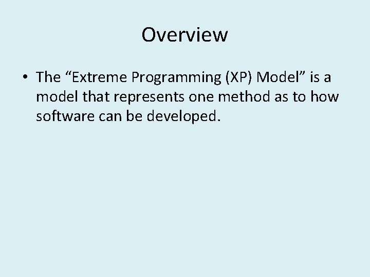 Overview • The “Extreme Programming (XP) Model” is a model that represents one method