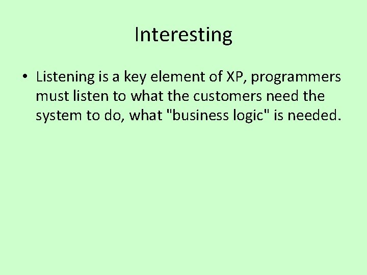 Interesting • Listening is a key element of XP, programmers must listen to what