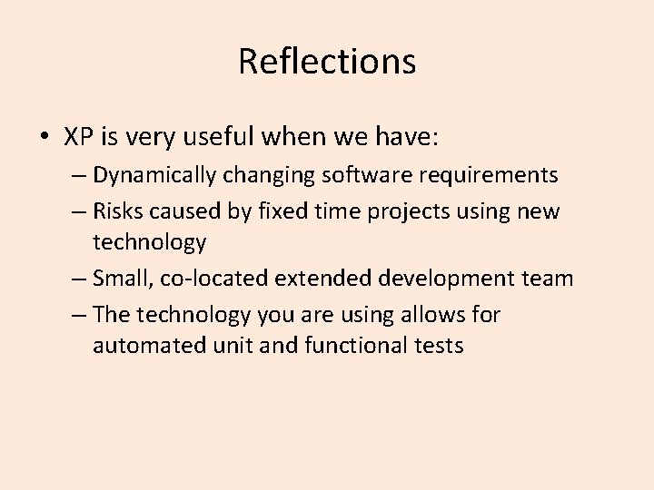 Reflections • XP is very useful when we have: – Dynamically changing software requirements