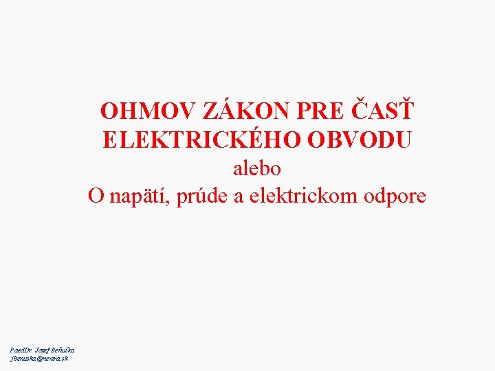 OHMOV ZÁKON PRE ČASŤ ELEKTRICKÉHO OBVODU alebo O napätí, prúde a elektrickom odpore Paed.