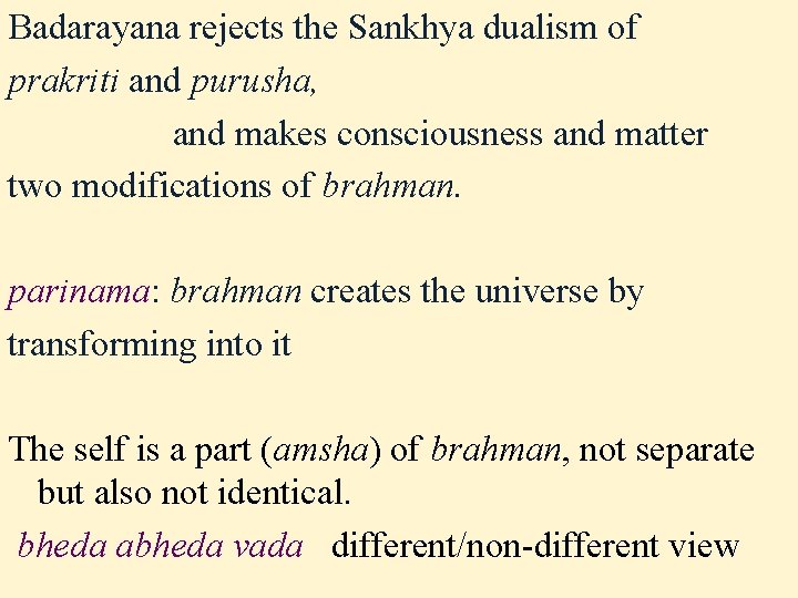 Badarayana rejects the Sankhya dualism of prakriti and purusha, and makes consciousness and matter Badarayana rejects the Sankhya dualism of prakriti and purusha, and makes consciousness and matter