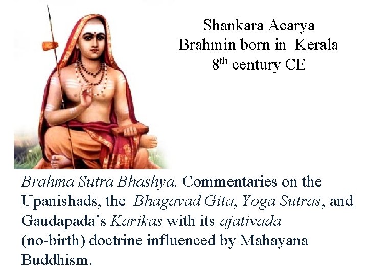 Shankara Acarya Brahmin born in Kerala 8 th century CE Brahma Sutra Bhashya. Commentaries Shankara Acarya Brahmin born in Kerala 8 th century CE Brahma Sutra Bhashya. Commentaries