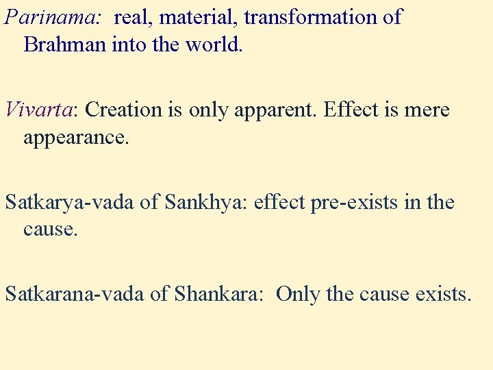 Parinama: real, material, transformation of Brahman into the world. Vivarta: Creation is only apparent. Parinama: real, material, transformation of Brahman into the world. Vivarta: Creation is only apparent.