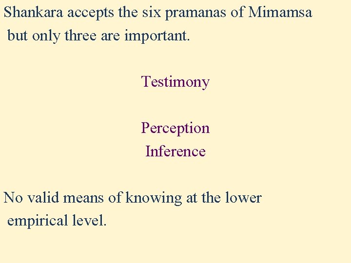 Shankara accepts the six pramanas of Mimamsa but only three are important. Testimony Perception Shankara accepts the six pramanas of Mimamsa but only three are important. Testimony Perception