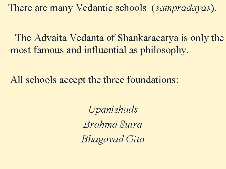 There are many Vedantic schools (sampradayas). The Advaita Vedanta of Shankaracarya is only There are many Vedantic schools (sampradayas). The Advaita Vedanta of Shankaracarya is only