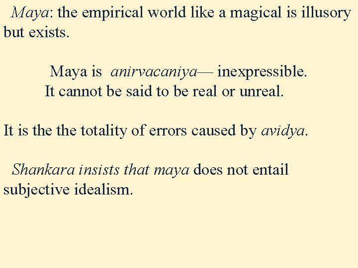 Maya: the empirical world like a magical is illusory but exists. Maya is anirvacaniya— Maya: the empirical world like a magical is illusory but exists. Maya is anirvacaniya—