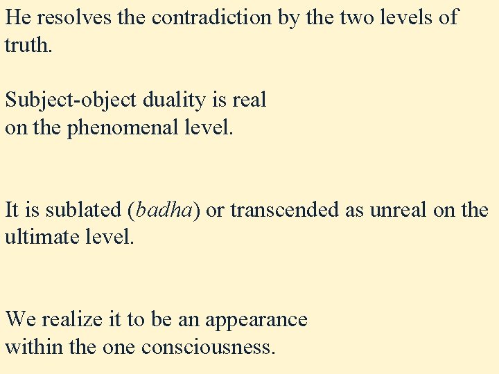 He resolves the contradiction by the two levels of truth. Subject-object duality is real He resolves the contradiction by the two levels of truth. Subject-object duality is real