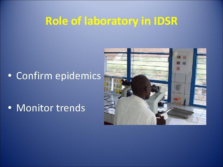Role of laboratory in IDSR • Confirm epidemics • Monitor trends Role of laboratory in IDSR • Confirm epidemics • Monitor trends
