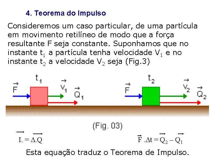 4. Teorema do Impulso Consideremos um caso particular, de uma partícula em movimento retilíneo