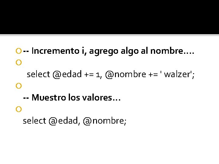  -- Incremento i, agrego al nombre. . select @edad += 1, @nombre +=