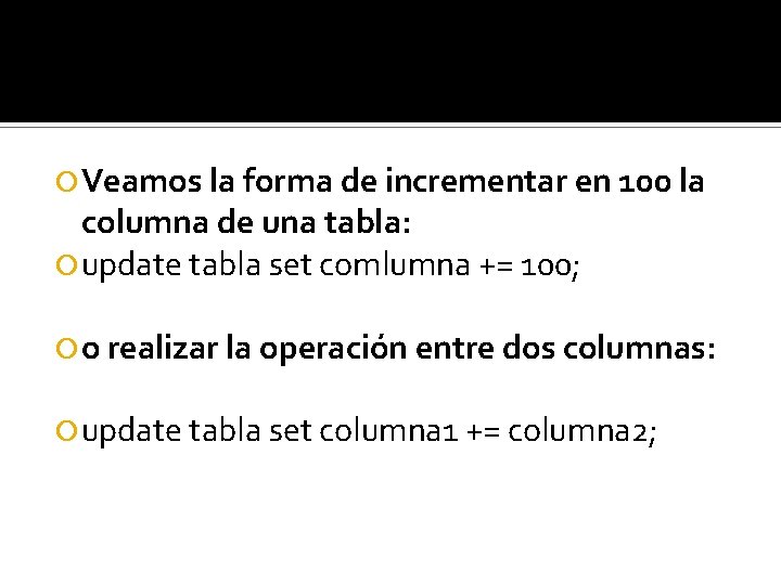  Veamos la forma de incrementar en 100 la columna de una tabla: update