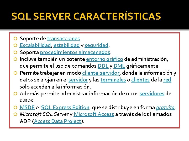 SQL SERVER CARACTERÍSTICAS Soporte de transacciones. Escalabilidad, estabilidad y seguridad. Soporta procedimientos almacenados. Incluye