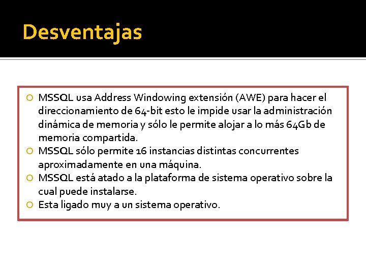 Desventajas MSSQL usa Address Windowing extensión (AWE) para hacer el direccionamiento de 64 -bit