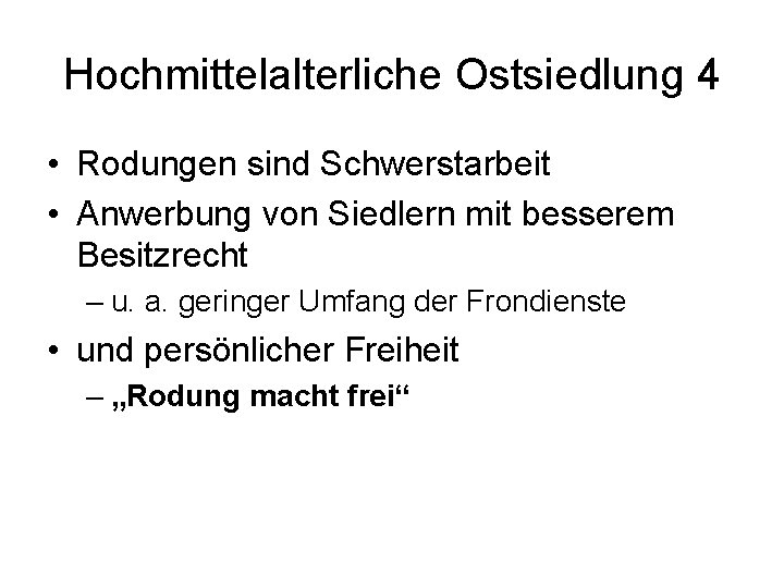 Hochmittelalterliche Ostsiedlung 4 • Rodungen sind Schwerstarbeit • Anwerbung von Siedlern mit besserem Besitzrecht