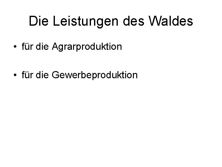 Die Leistungen des Waldes • für die Agrarproduktion • für die Gewerbeproduktion 