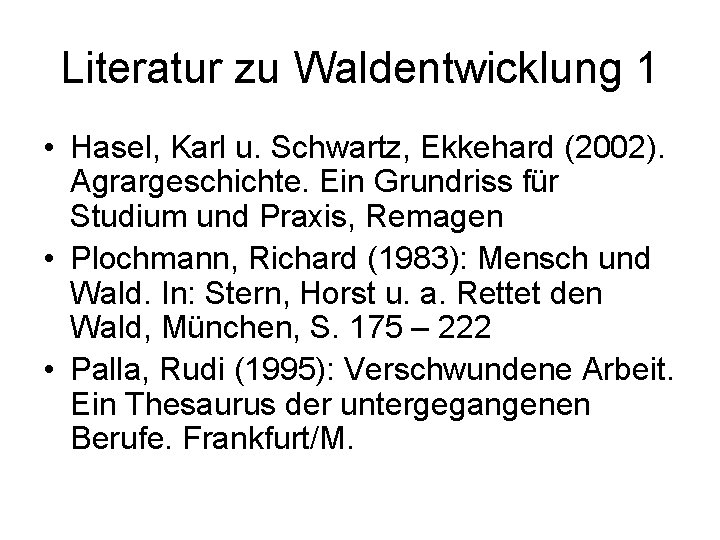 Literatur zu Waldentwicklung 1 • Hasel, Karl u. Schwartz, Ekkehard (2002). Agrargeschichte. Ein Grundriss