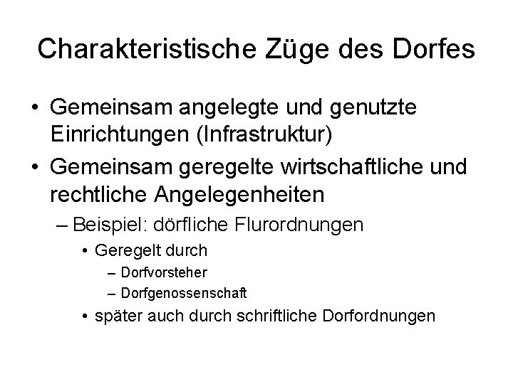 Charakteristische Züge des Dorfes • Gemeinsam angelegte und genutzte Einrichtungen (Infrastruktur) • Gemeinsam geregelte