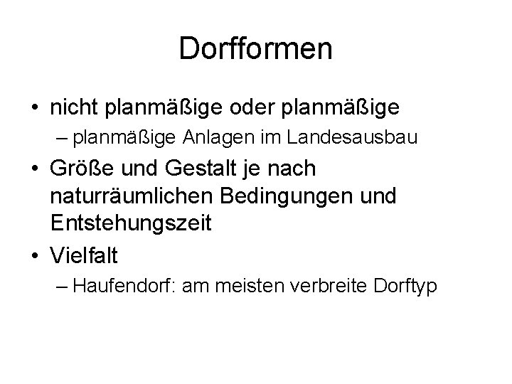 Dorfformen • nicht planmäßige oder planmäßige – planmäßige Anlagen im Landesausbau • Größe und