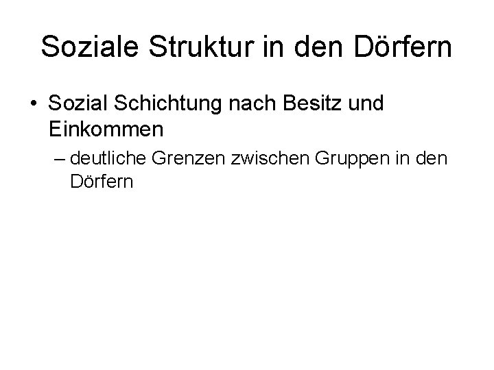 Soziale Struktur in den Dörfern • Sozial Schichtung nach Besitz und Einkommen – deutliche