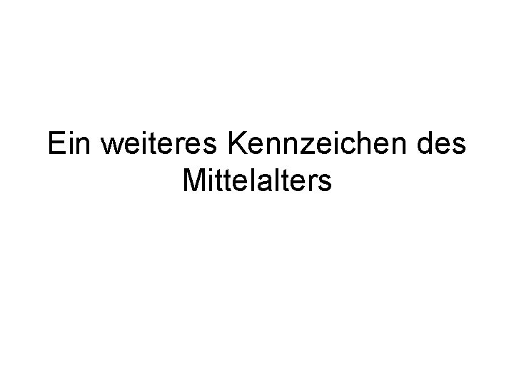 Ein weiteres Kennzeichen des Mittelalters 